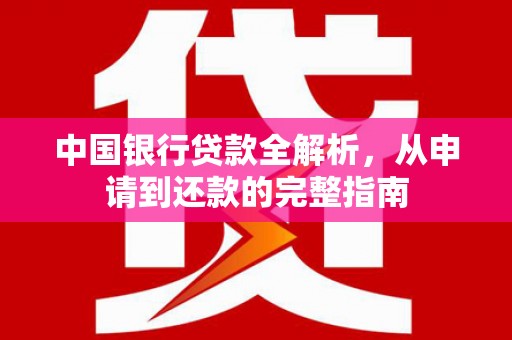 灌阳中国银行贷款全解析，从申请到还款的完整指南