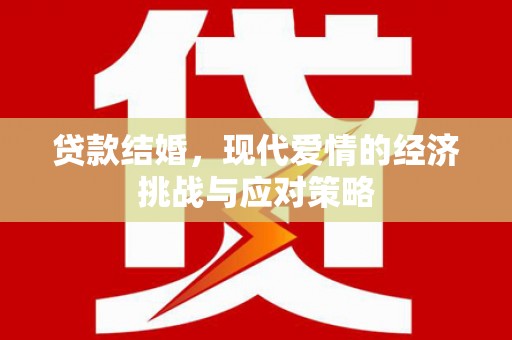 灌阳贷款结婚，现代爱情的经济挑战与应对策略