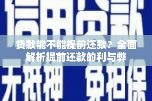灌阳贷款能不能提前还款？全面解析提前还款的利与弊