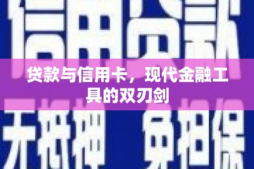 灌阳贷款与信用卡，现代金融工具的双刃剑