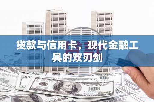 灌阳贷款与信用卡，现代金融工具的双刃剑