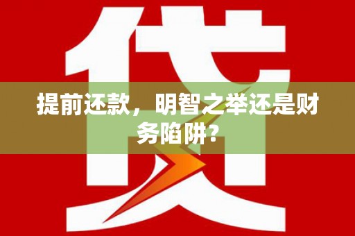 灌阳提前还款，明智之举还是财务陷阱？
