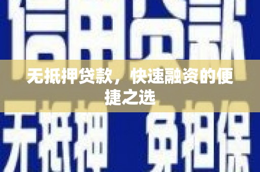灌阳无抵押贷款，快速融资的便捷之选