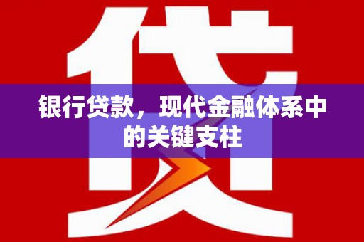 灌阳银行贷款，现代金融体系中的关键支柱