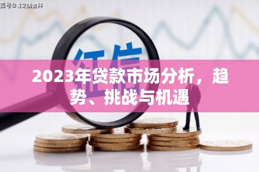 灌阳2023年贷款市场分析，趋势、挑战与机遇