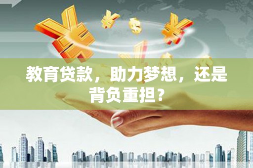 灌阳教育贷款，助力梦想，还是背负重担？