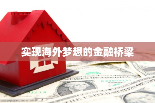 灌阳实现海外梦想的金融桥梁