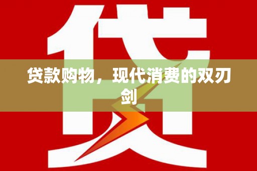 灌阳贷款购物，现代消费的双刃剑