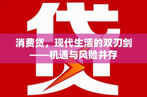 灌阳消费贷，现代生活的双刃剑——机遇与风险并存