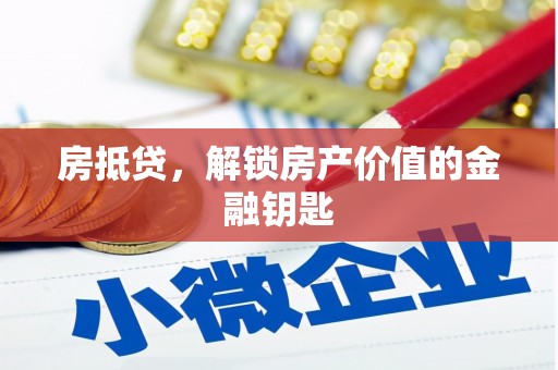 灌阳房抵贷，解锁房产价值的金融钥匙