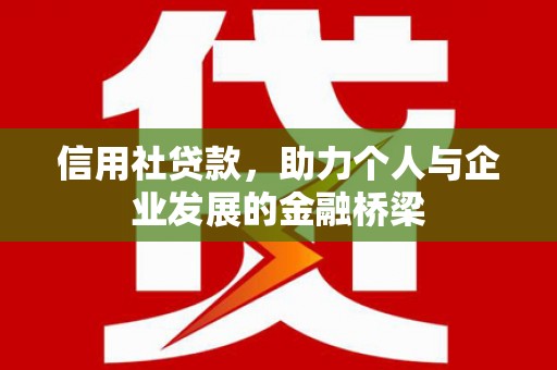 灌阳信用社贷款，助力个人与企业发展的金融桥梁