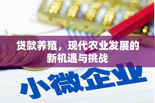 灌阳贷款养殖，现代农业发展的新机遇与挑战
