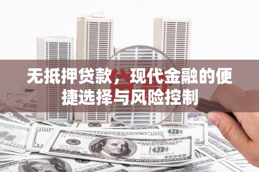 灌阳无抵押贷款，现代金融的便捷选择与风险控制