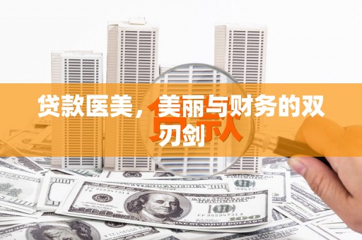 灌阳贷款医美，美丽与财务的双刃剑