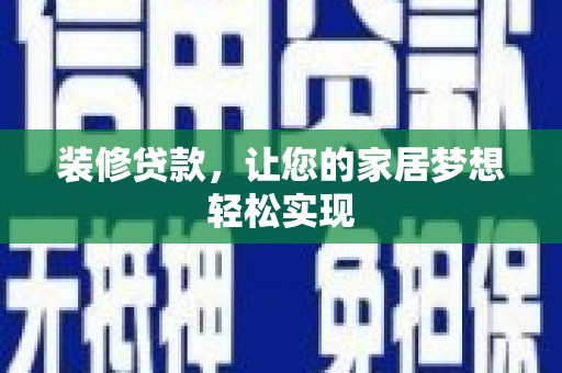 灌阳装修贷款，让您的家居梦想轻松实现