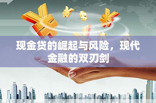 灌阳现金贷的崛起与风险，现代金融的双刃剑