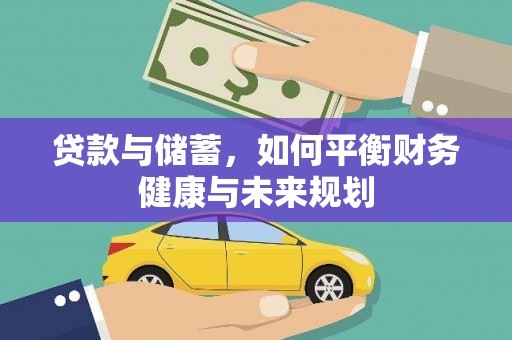 灌阳贷款与储蓄，如何平衡财务健康与未来规划