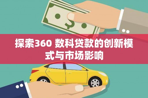 灌阳探索360 数科贷款的创新模式与市场影响