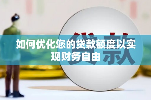 灌阳如何优化您的贷款额度以实现财务自由