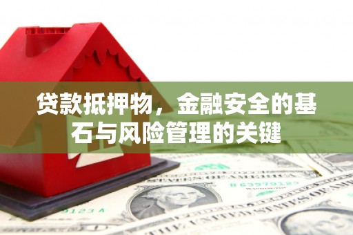 灌阳贷款抵押物，金融安全的基石与风险管理的关键