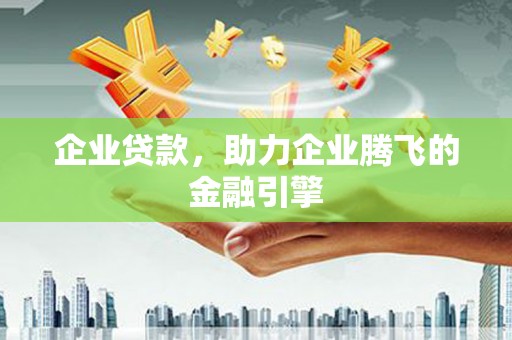 灌阳企业贷款，助力企业腾飞的金融引擎