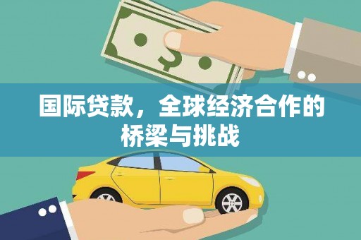 灌阳国际贷款，全球经济合作的桥梁与挑战