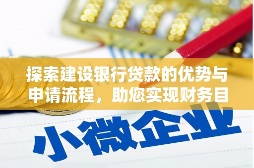 灌阳探索建设银行贷款的优势与申请流程，助您实现财务目标