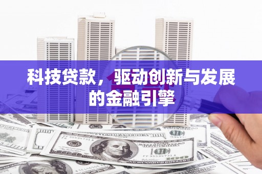 灌阳科技贷款，驱动创新与发展的金融引擎