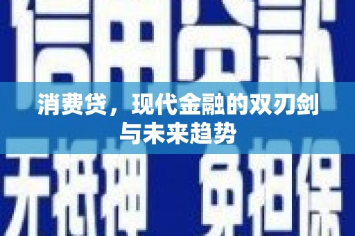 灌阳消费贷，现代金融的双刃剑与未来趋势