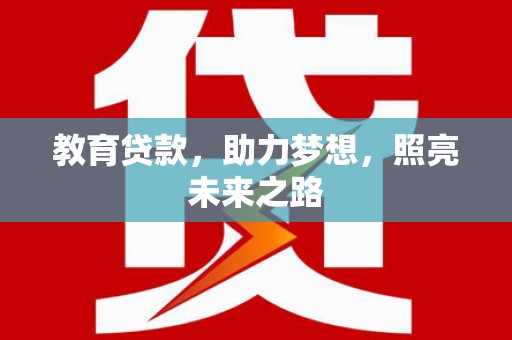 灌阳教育贷款，助力梦想，照亮未来之路