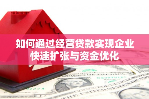 灌阳如何通过经营贷款实现企业快速扩张与资金优化