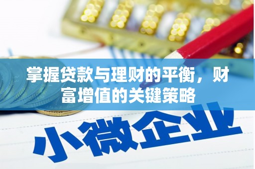 灌阳掌握贷款与理财的平衡，财富增值的关键策略