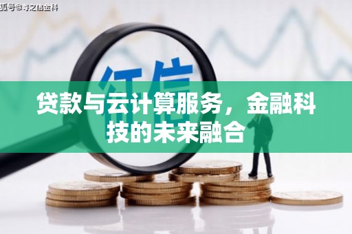 灌阳贷款与云计算服务，金融科技的未来融合