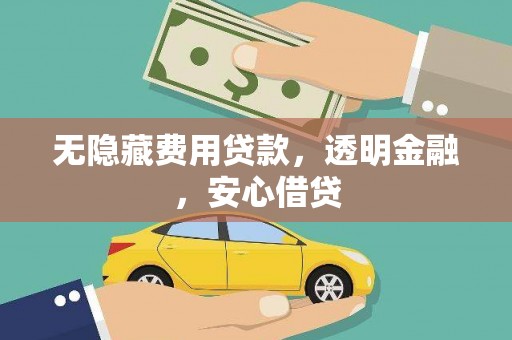 灌阳无隐藏费用贷款，透明金融，安心借贷