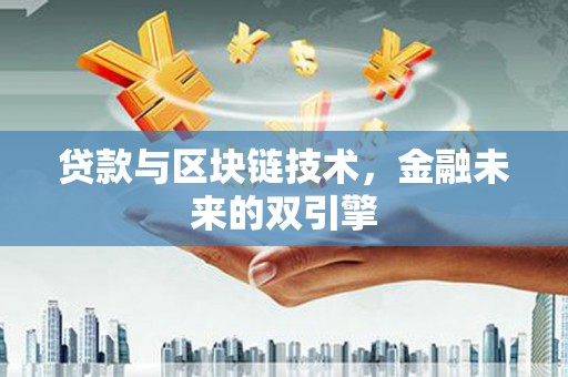 灌阳贷款与区块链技术，金融未来的双引擎
