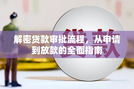 灌阳解密贷款审批流程，从申请到放款的全面指南