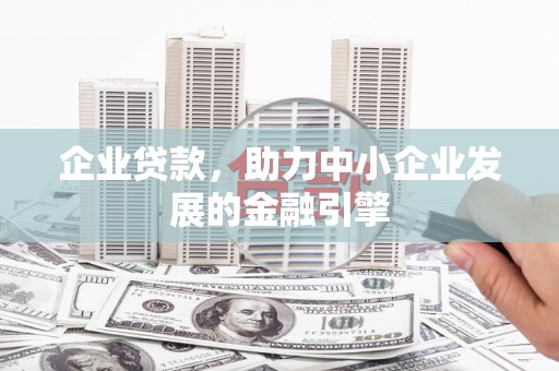 灌阳企业贷款，助力中小企业发展的金融引擎