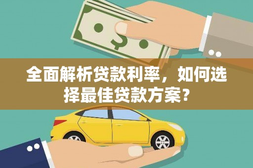 灌阳全面解析贷款利率，如何选择最佳贷款方案？