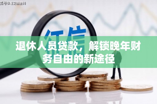 灌阳退休人员贷款，解锁晚年财务自由的新途径