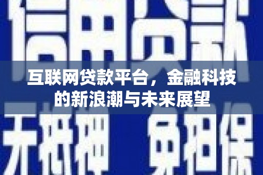 灌阳互联网贷款平台，金融科技的新浪潮与未来展望