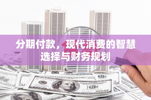 灌阳分期付款，现代消费的智慧选择与财务规划