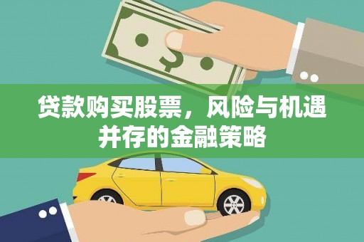 灌阳贷款购买股票，风险与机遇并存的金融策略