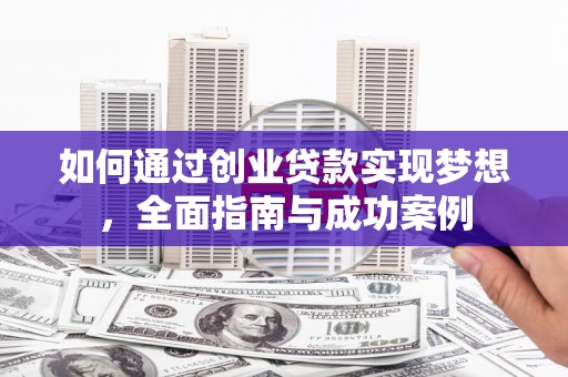灌阳如何通过创业贷款实现梦想，全面指南与成功案例
