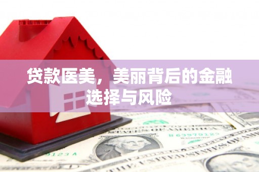 灌阳贷款医美，美丽背后的金融选择与风险