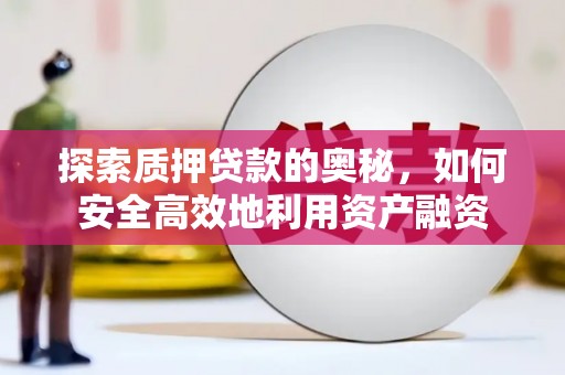 灌阳探索质押贷款的奥秘，如何安全高效地利用资产融资