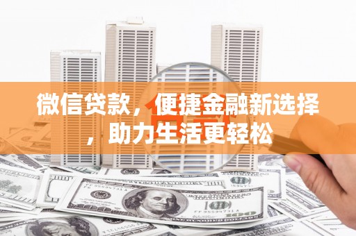 灌阳微信贷款，便捷金融新选择，助力生活更轻松