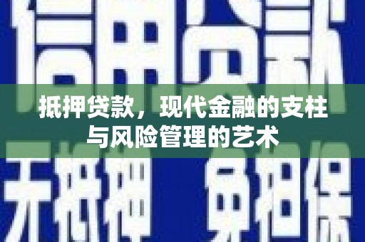 灌阳抵押贷款，现代金融的支柱与风险管理的艺术