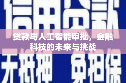 灌阳贷款与人工智能审批，金融科技的未来与挑战