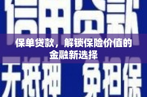 灌阳保单贷款，解锁保险价值的金融新选择