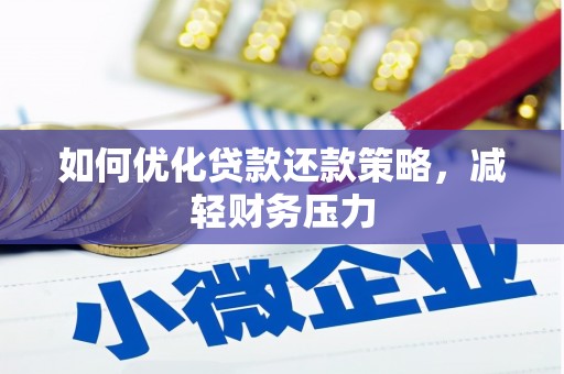 灌阳如何优化贷款还款策略，减轻财务压力